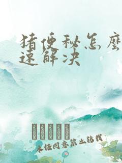 猪便秘怎么办快速解决