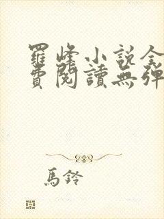 罗峰小说全文免费阅读无弹窗