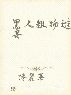 黑人粗物进入娇妻