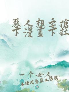 恶人想要抢救一下漫画下拉免费