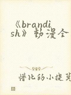 《brandish》动漫全集免费观看