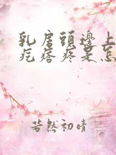 乳房头边上有小疙瘩疼是怎么回事