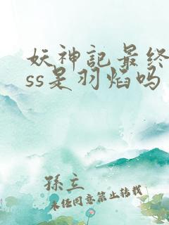 妖神记最终boss是羽焰吗