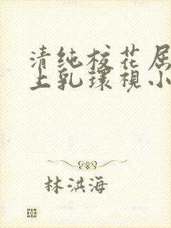 清纯校花屈辱戴上乳环视小说