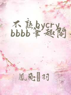 不熟bycrybbbb笔趣阁最
