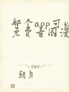 哪个app可以免费看国漫?