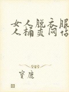 女人脱衣服让男人桶爽网站