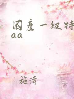 国产一级特黄aaa