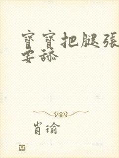 宝宝把腿张开我要舔