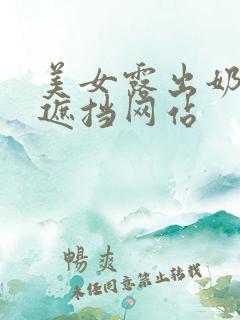 美女露出奶头无遮挡网站