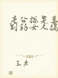 老公总是喜欢和别的女人搞暧昧