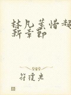 林凡叶惜超前更新章节