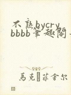 不熟bycrybbbb笔趣阁最新章节