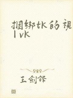 捆绑tk的视频 | vk