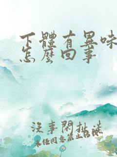 下体有异味瘙痒怎么回事