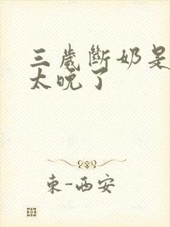 三岁断奶是不是太晚了