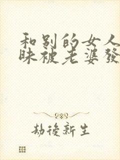 和别的女人聊暧昧被老婆发现,怎么求原谅