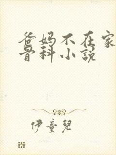 爸妈不在家兄妹骨科小说