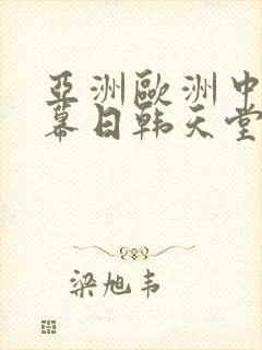 亚洲欧洲中文字幕日韩天堂
