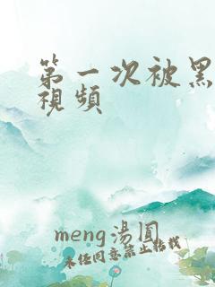 第一次被黑人插视频