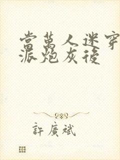 当万人迷穿成反派炮灰后