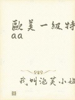 欧美一级特黄aaa