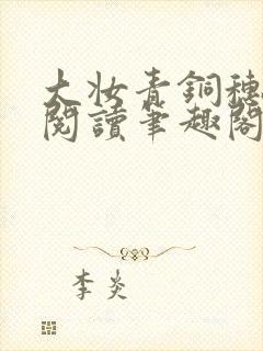 大妆青铜穗免费阅读笔趣阁