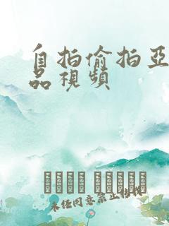 自拍偷拍亚洲精品视频