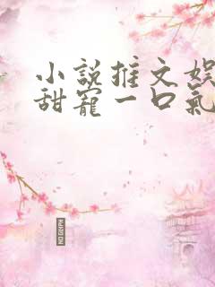 小说推文娱乐圈甜宠一口气看完