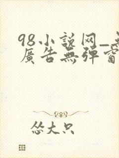 98小说网_无广告无弹窗阅读