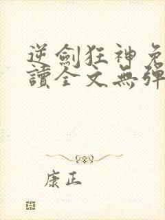 逆剑狂神免费阅读全文无弹窗