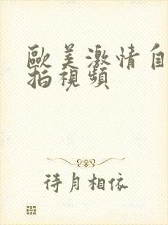 欧美激情自拍偷拍视频