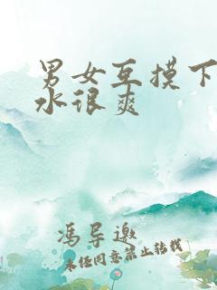 男女互摸下面出水很爽