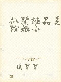 扒开极品美女的粉嫩小