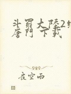 斗罗大陆2绝世唐门 下载