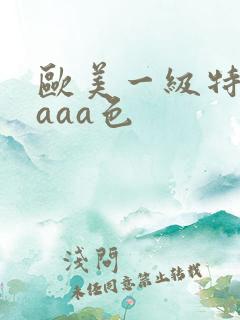 欧美一级特黄aaaa色
