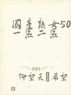国产熟女50岁一区二区