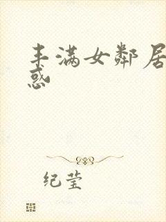 丰满女邻居的诱惑