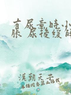 有尿意时小腹坠胀 尿后缓解