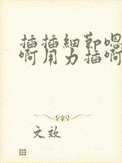 插插细节嗯啊嗯啊用力插啊啊啊啊