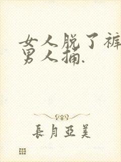 女人脱了裤子让男人捅.