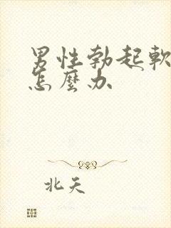 男性勃起软不硬怎么办