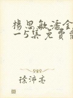 杨思敏潘金莲1一5集免费观看