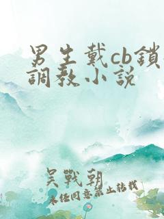 男生戴cb锁受调教小说