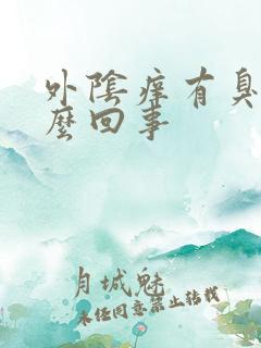 外阴痒有臭味怎么回事