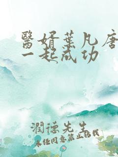 医婿叶凡唐若雪一起成功