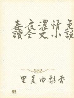 春夜浓情免费阅读全文小说无弹窗