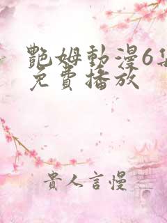 艳姆动漫6集全免费播放