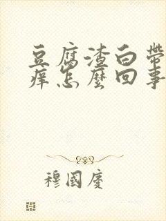 豆腐渣白带阴道痒怎么回事