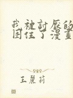 我被讨厌的男人困住了漫画免费阅读